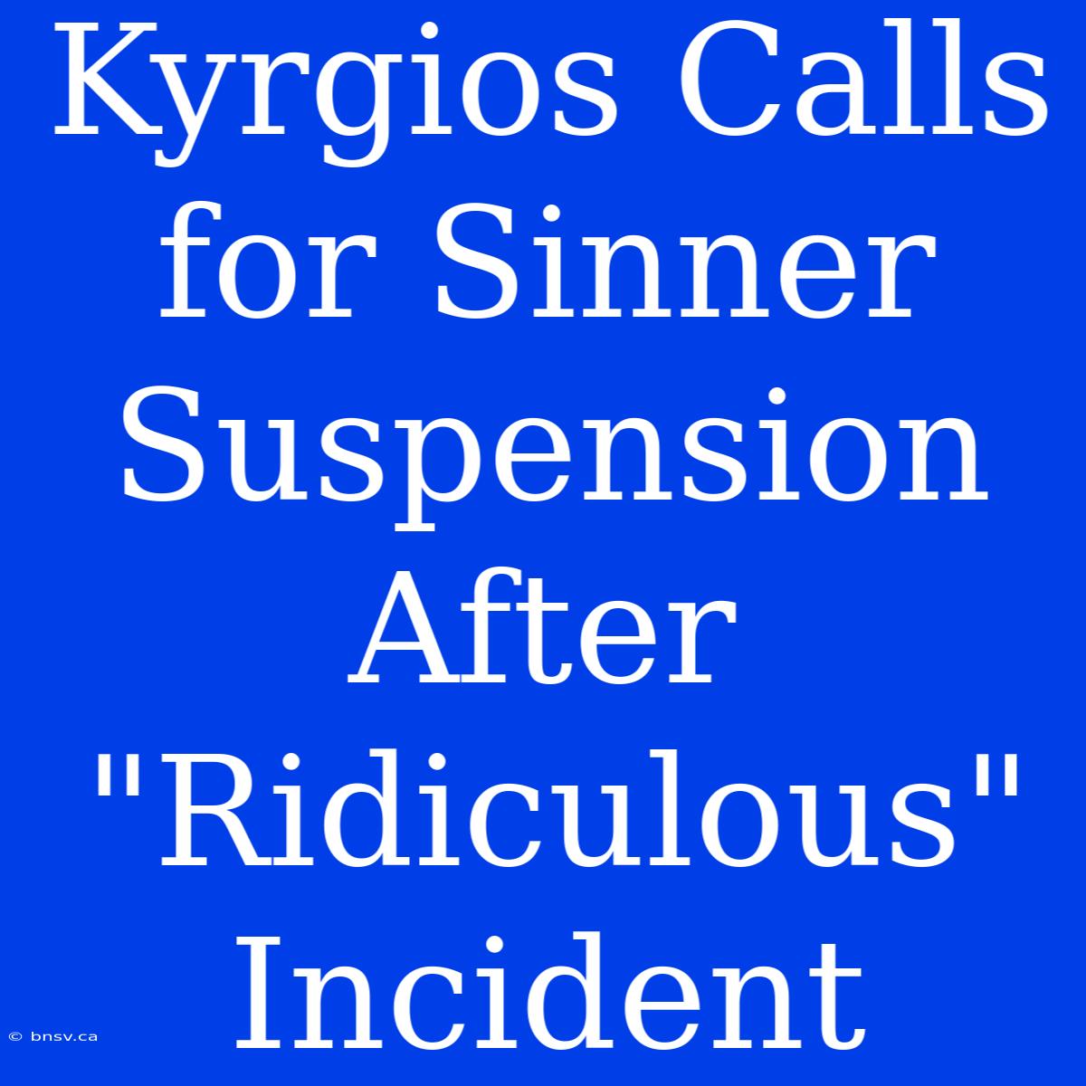 Kyrgios Calls For Sinner Suspension After 