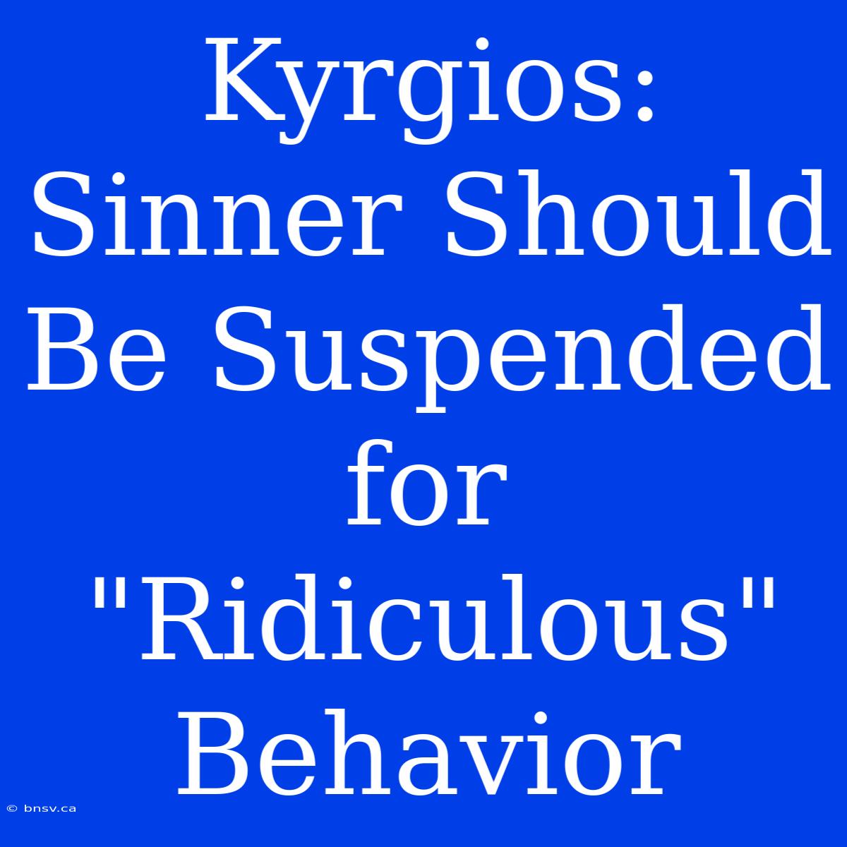 Kyrgios: Sinner Should Be Suspended For 