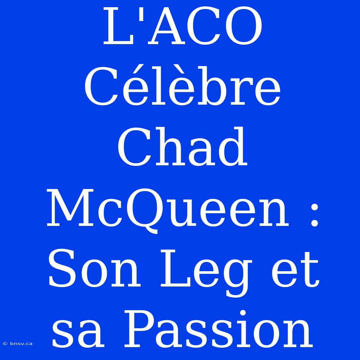 L'ACO Célèbre Chad McQueen : Son Leg Et Sa Passion