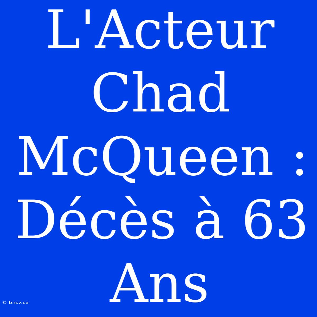 L'Acteur Chad McQueen : Décès À 63 Ans