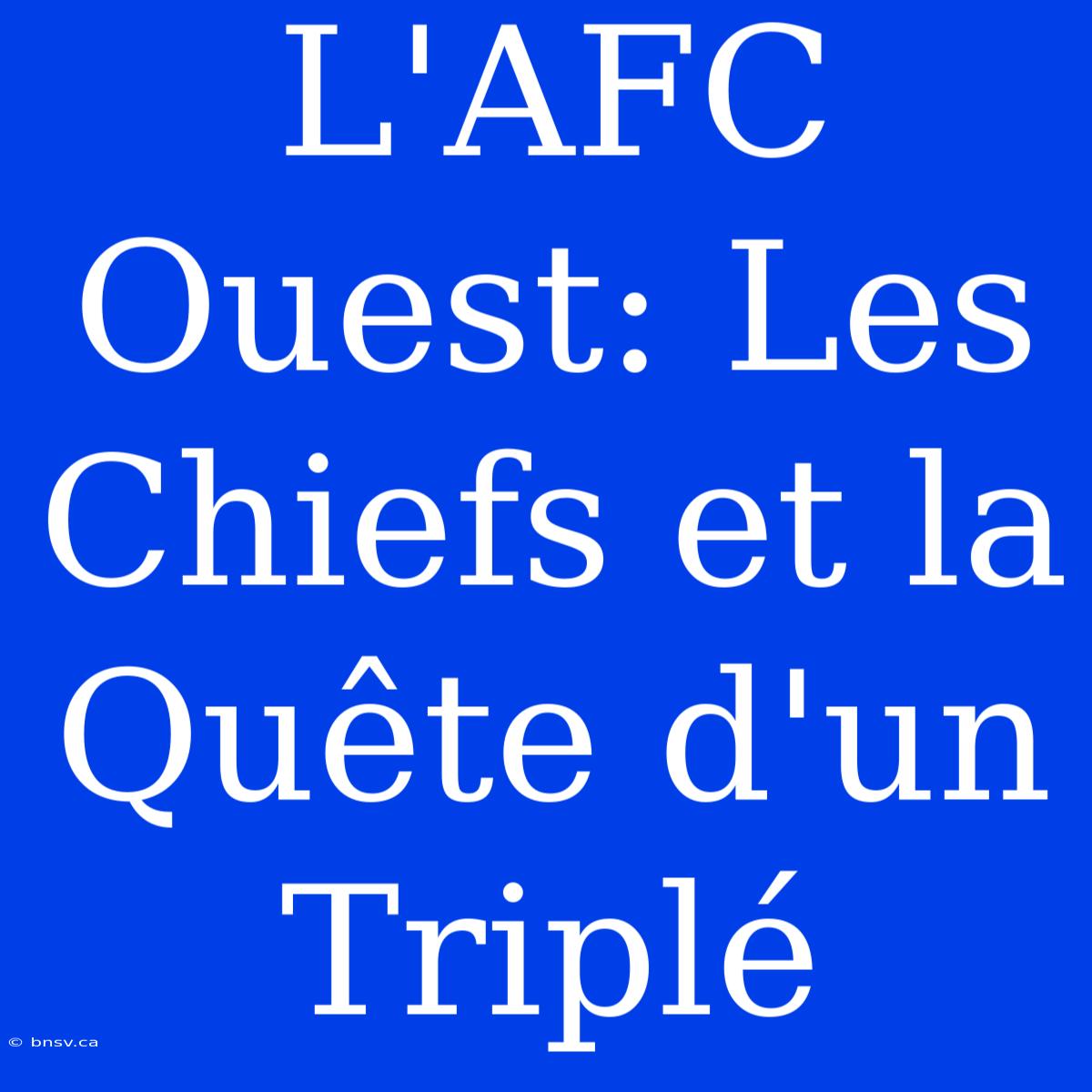 L'AFC Ouest: Les Chiefs Et La Quête D'un Triplé