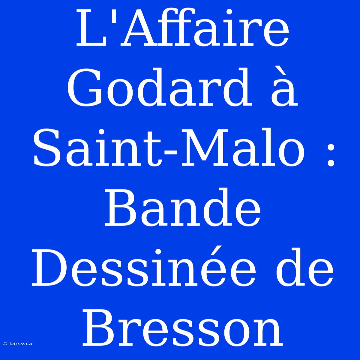 L'Affaire Godard À Saint-Malo : Bande Dessinée De Bresson