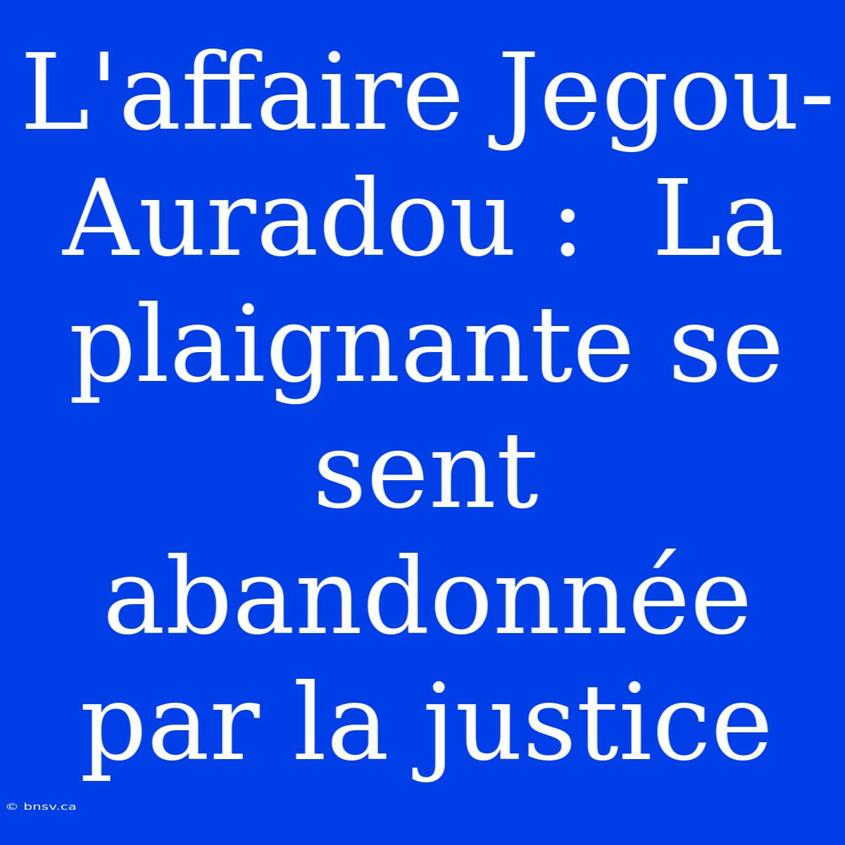 L'affaire Jegou-Auradou :  La Plaignante Se Sent Abandonnée Par La Justice