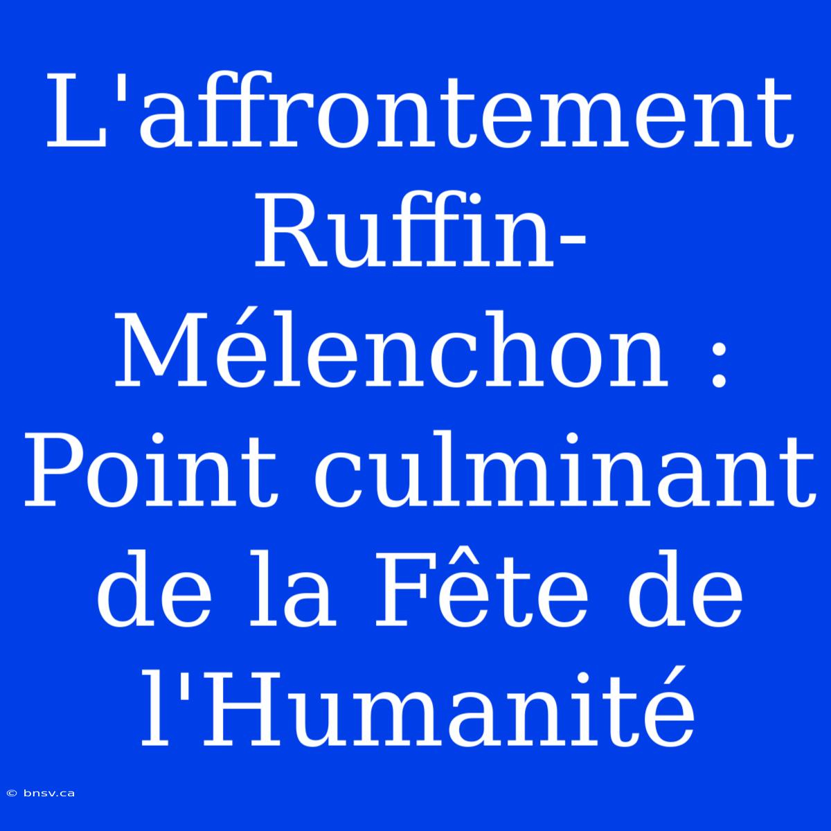 L'affrontement Ruffin-Mélenchon : Point Culminant De La Fête De L'Humanité