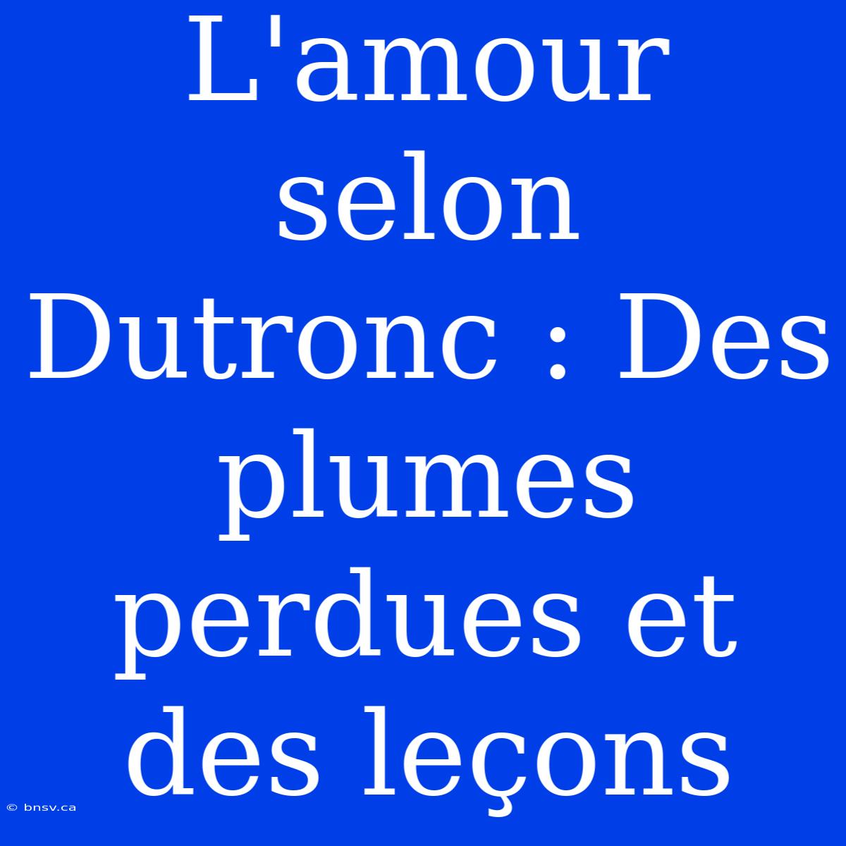 L'amour Selon Dutronc : Des Plumes Perdues Et Des Leçons