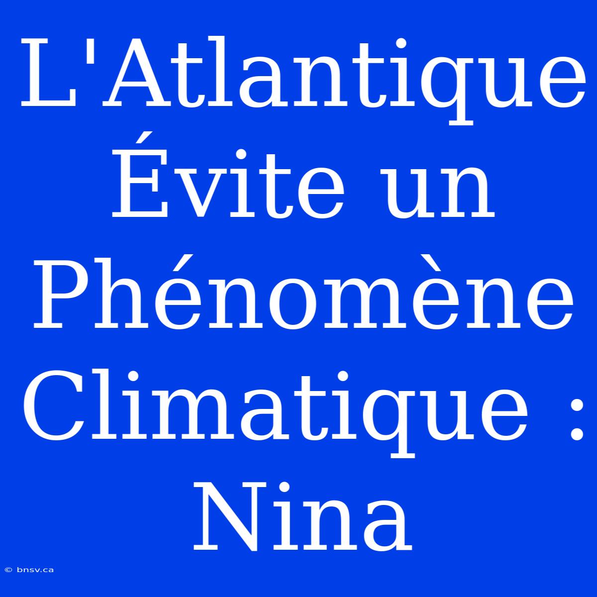 L'Atlantique Évite Un Phénomène Climatique : Nina