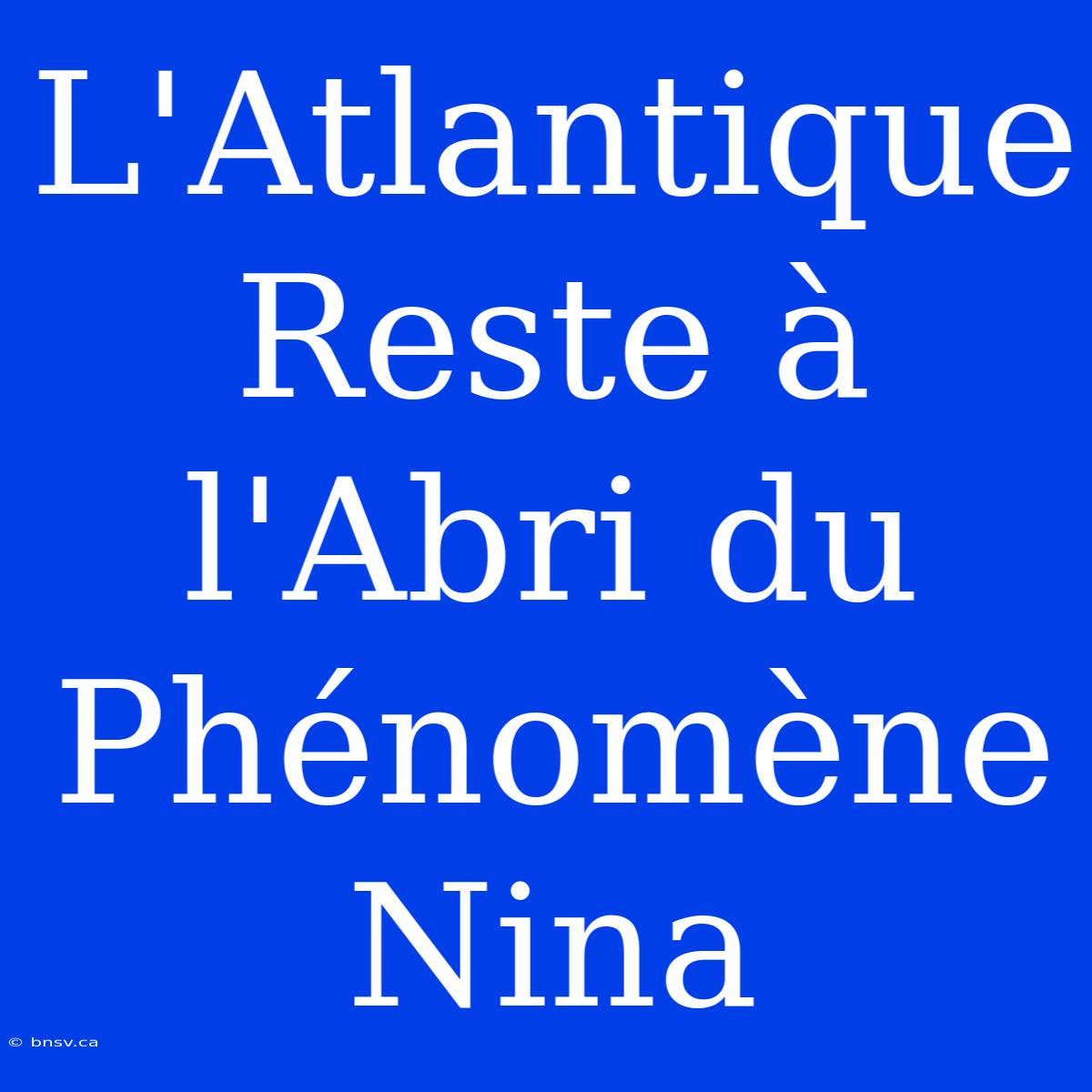 L'Atlantique Reste À L'Abri Du Phénomène Nina