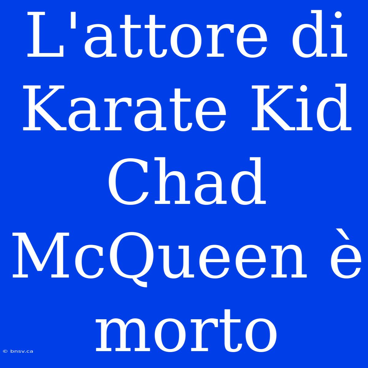 L'attore Di Karate Kid Chad McQueen È Morto