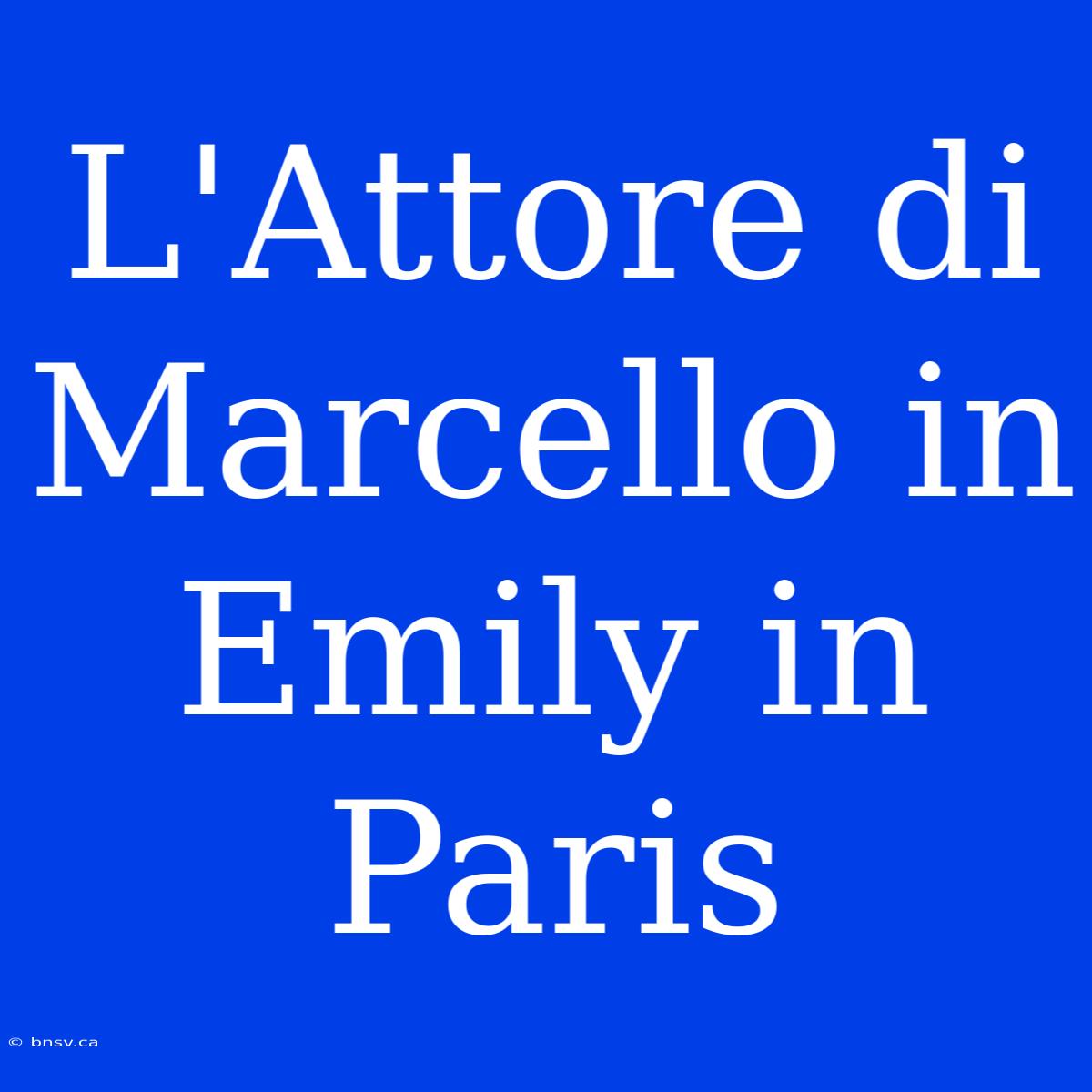 L'Attore Di Marcello In Emily In Paris