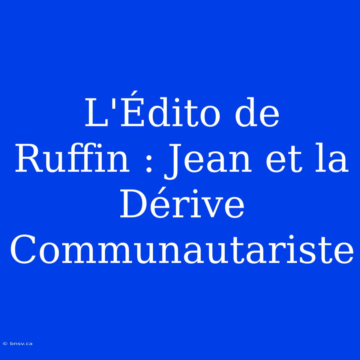 L'Édito De Ruffin : Jean Et La Dérive Communautariste