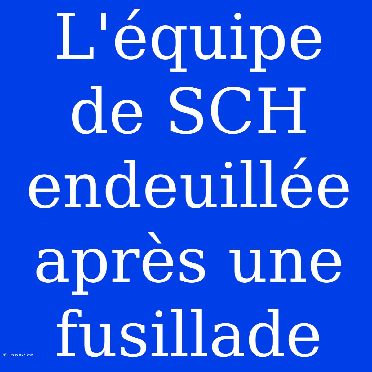 L'équipe De SCH Endeuillée Après Une Fusillade