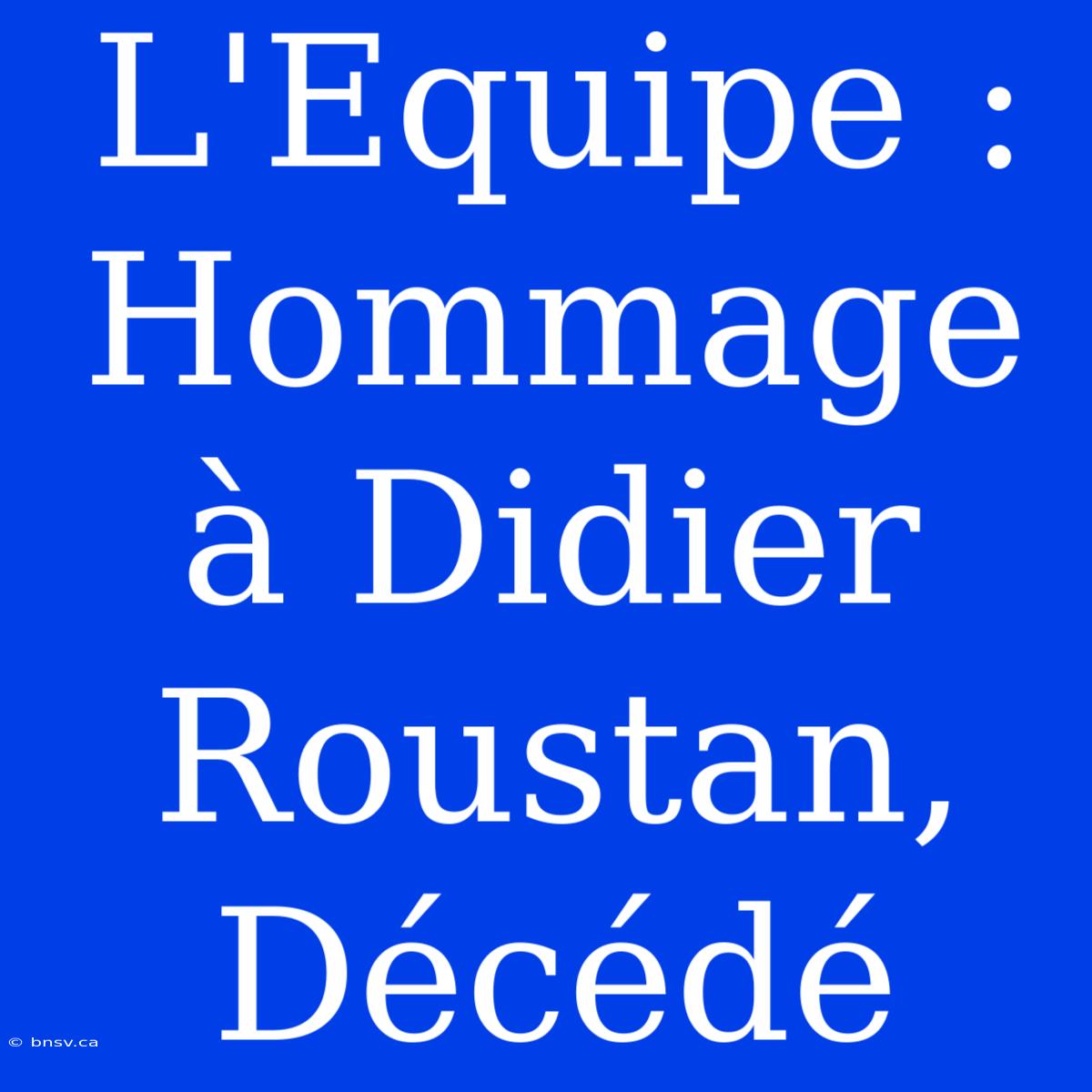 L'Equipe : Hommage À Didier Roustan, Décédé