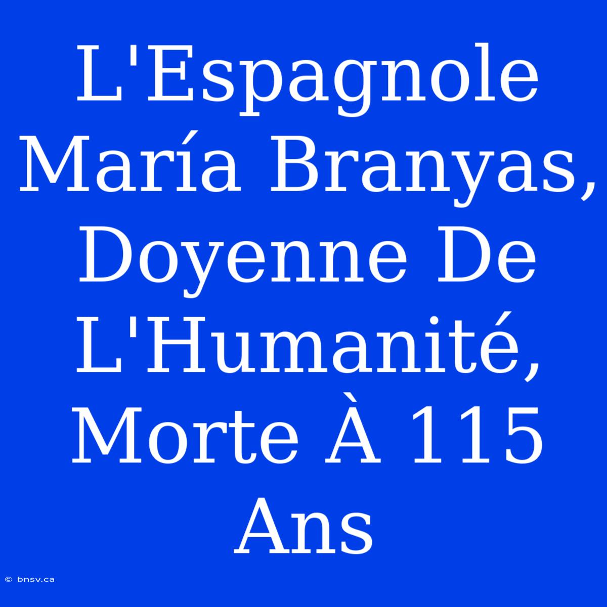 L'Espagnole María Branyas, Doyenne De L'Humanité, Morte À 115 Ans