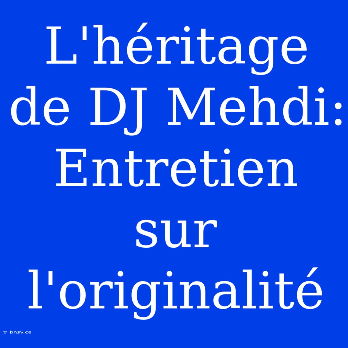 L'héritage De DJ Mehdi: Entretien Sur L'originalité