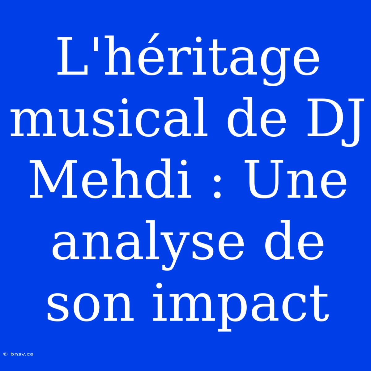 L'héritage Musical De DJ Mehdi : Une Analyse De Son Impact