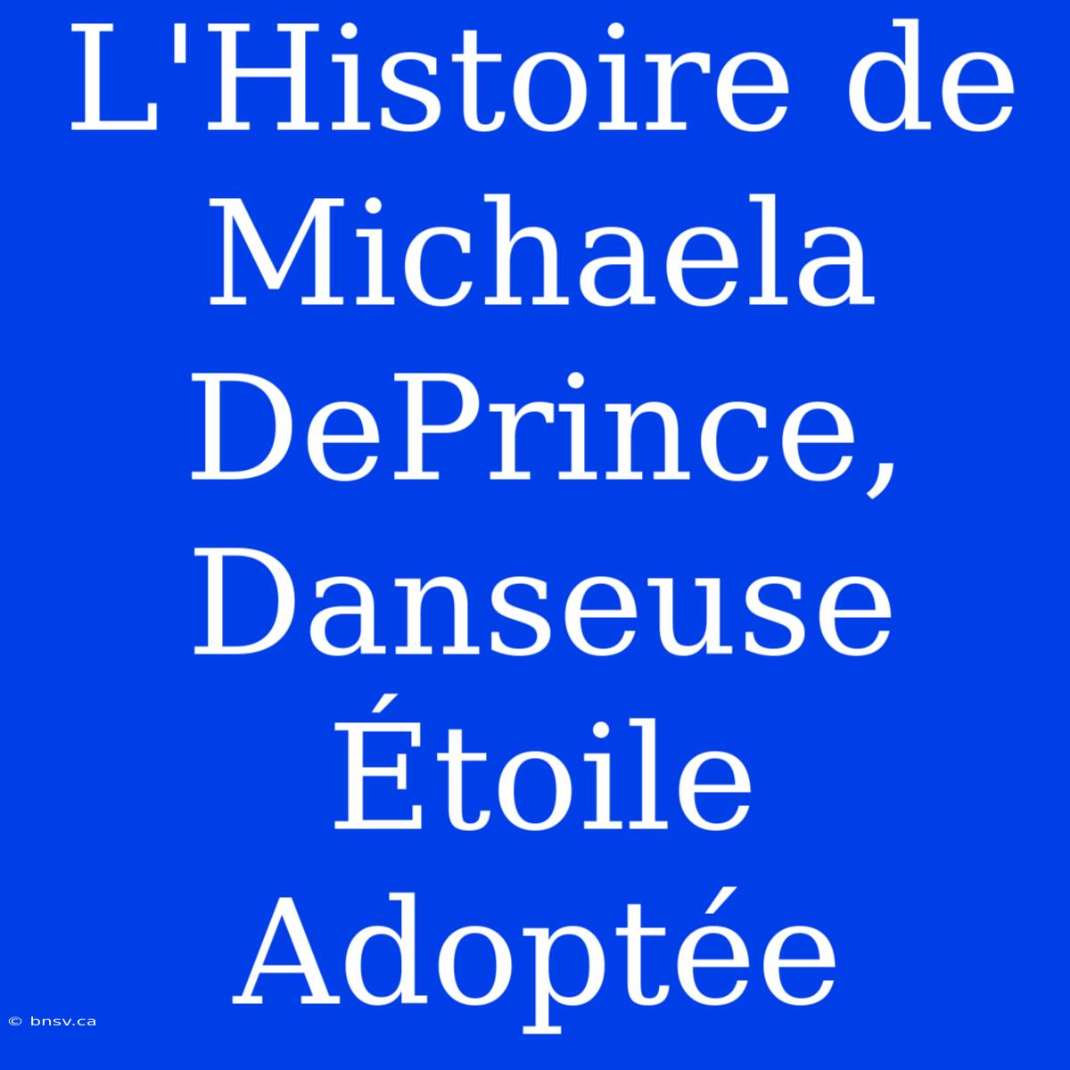 L'Histoire De Michaela DePrince, Danseuse Étoile Adoptée