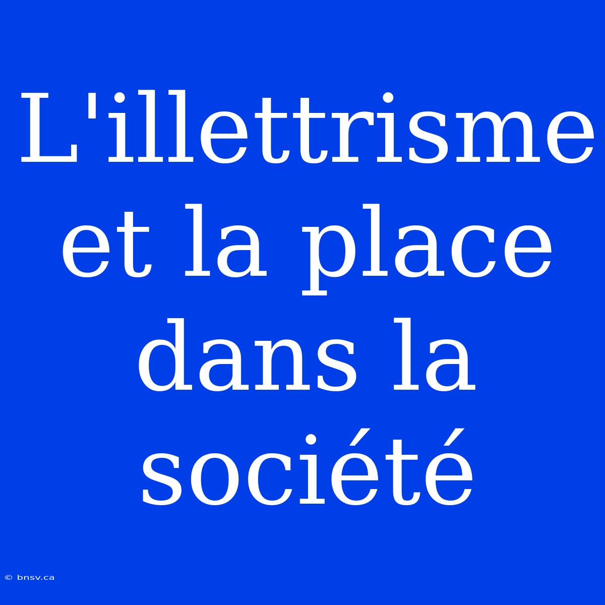 L'illettrisme Et La Place Dans La Société