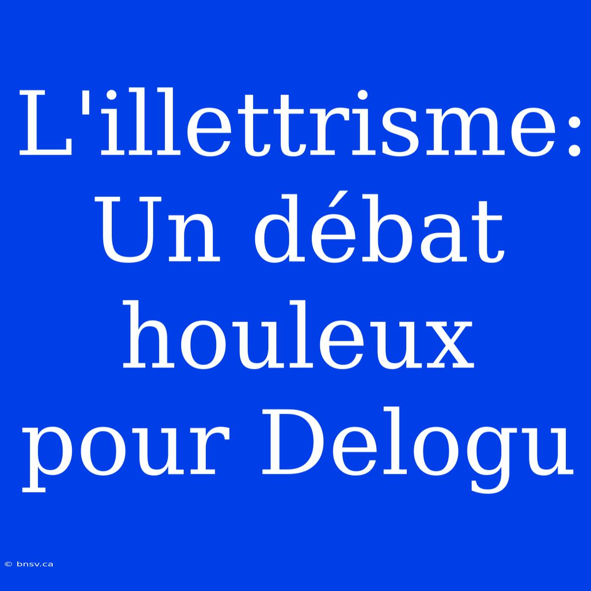 L'illettrisme: Un Débat Houleux Pour Delogu