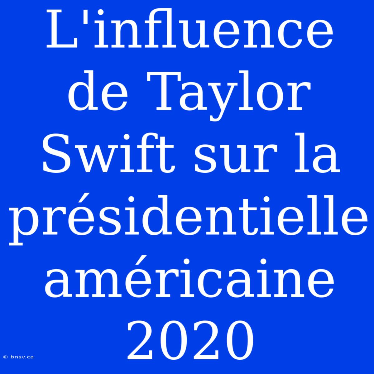 L'influence De Taylor Swift Sur La Présidentielle Américaine 2020