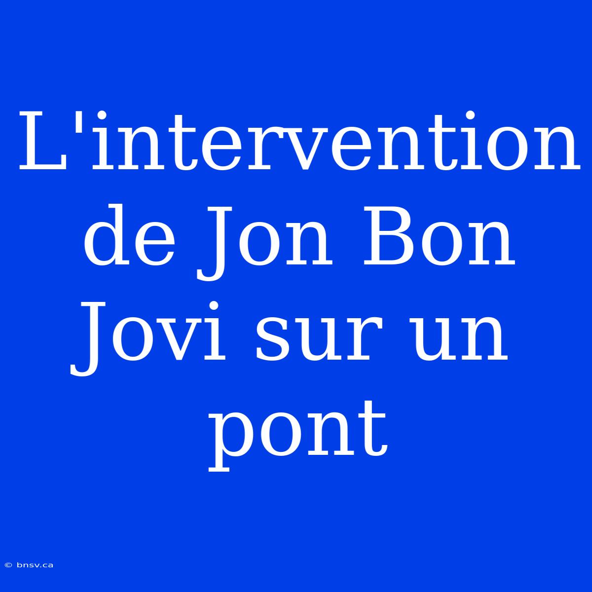 L'intervention De Jon Bon Jovi Sur Un Pont