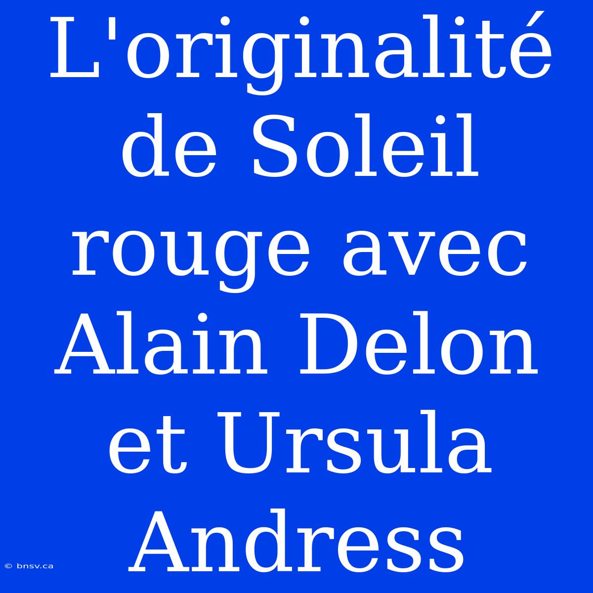 L'originalité De Soleil Rouge Avec Alain Delon Et Ursula Andress