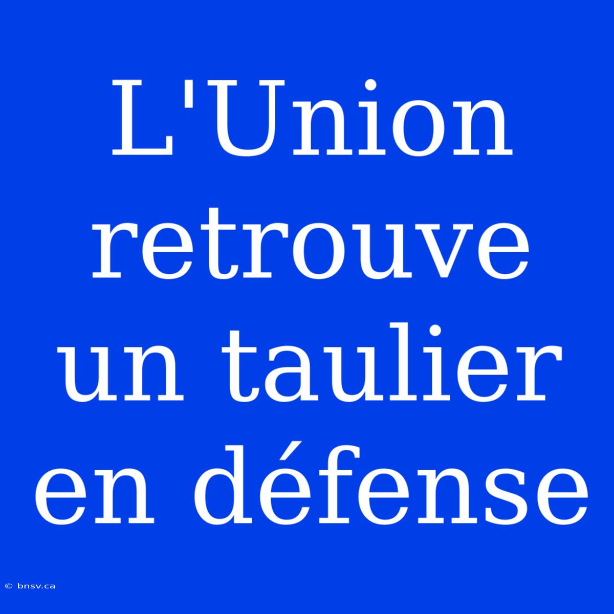 L'Union Retrouve Un Taulier En Défense