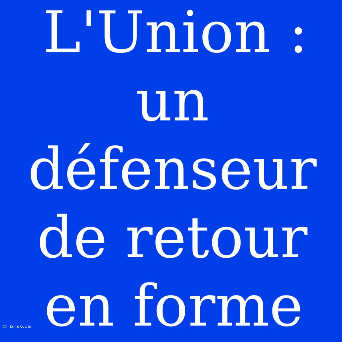 L'Union : Un Défenseur De Retour En Forme