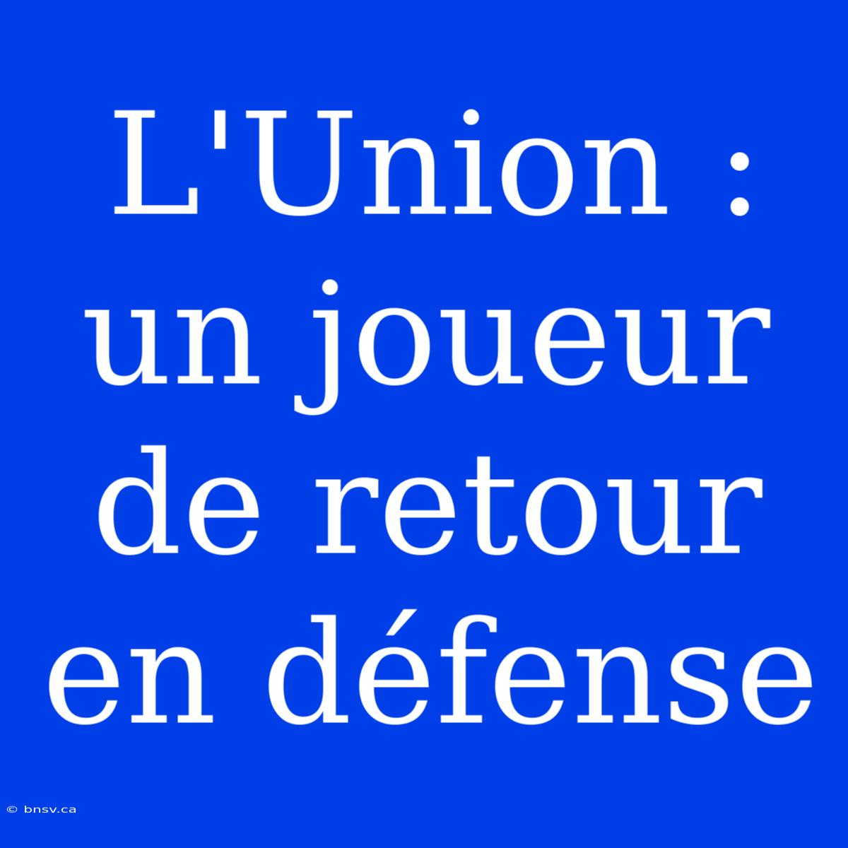 L'Union : Un Joueur De Retour En Défense