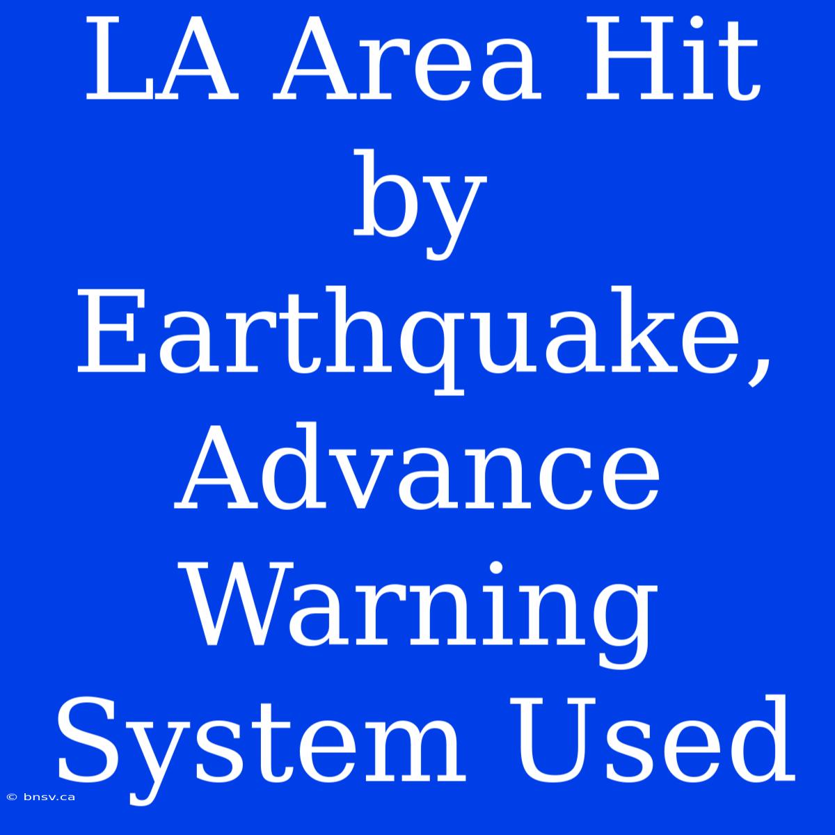 LA Area Hit By Earthquake, Advance Warning System Used