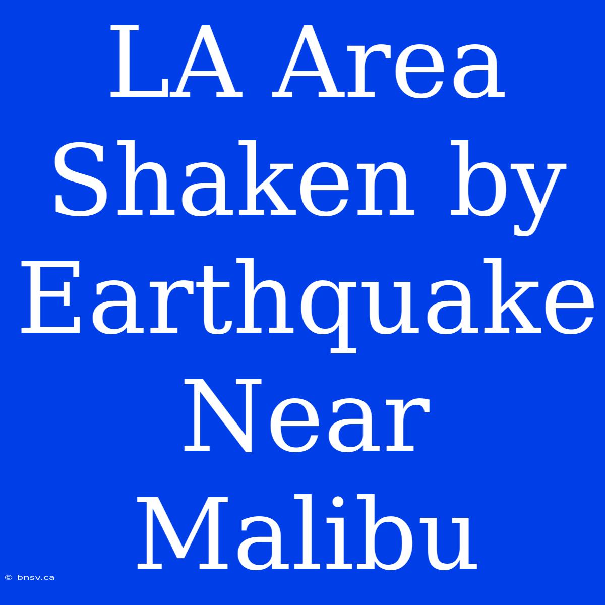 LA Area Shaken By Earthquake Near Malibu