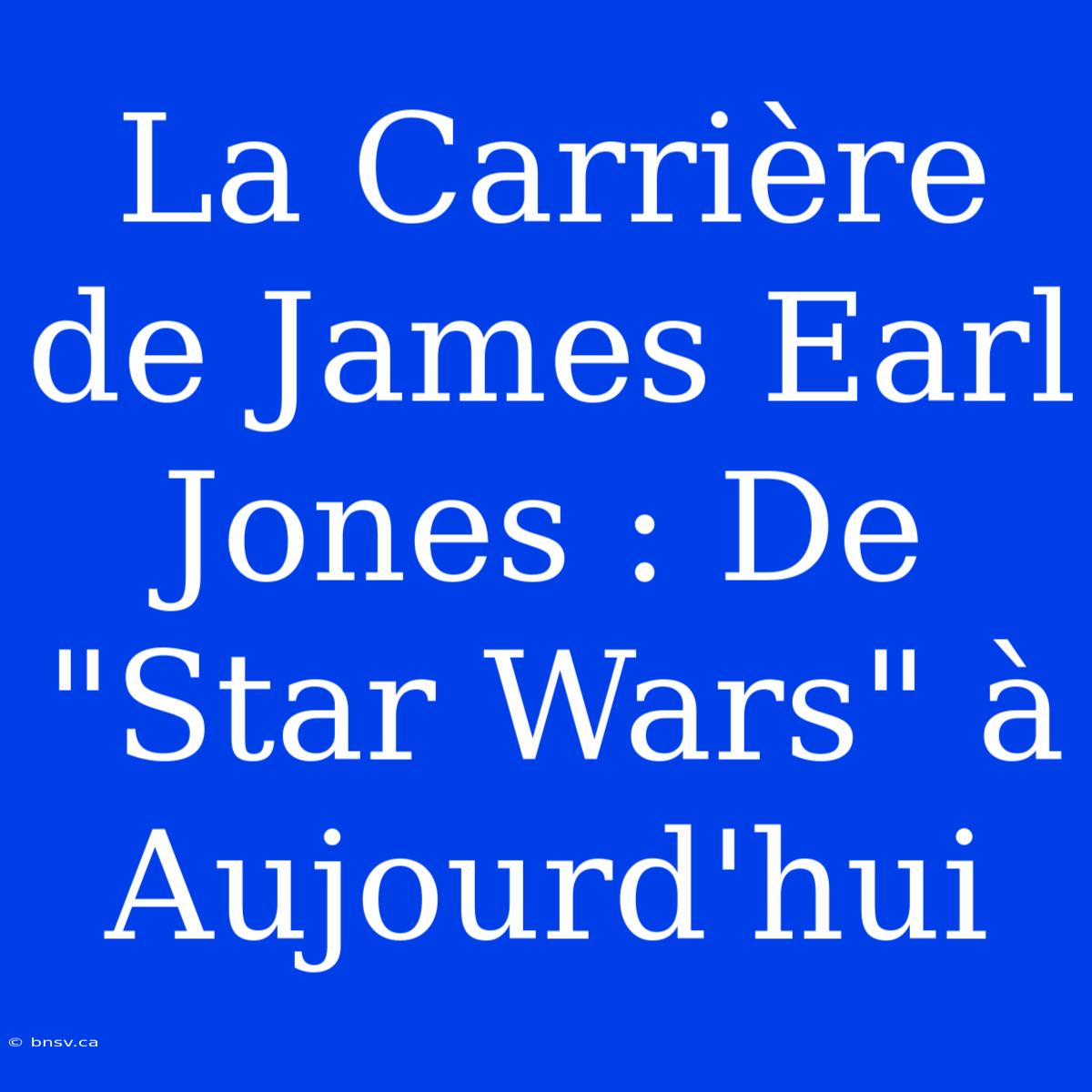 La Carrière De James Earl Jones : De 