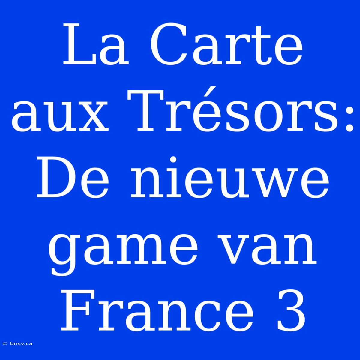 La Carte Aux Trésors: De Nieuwe Game Van France 3