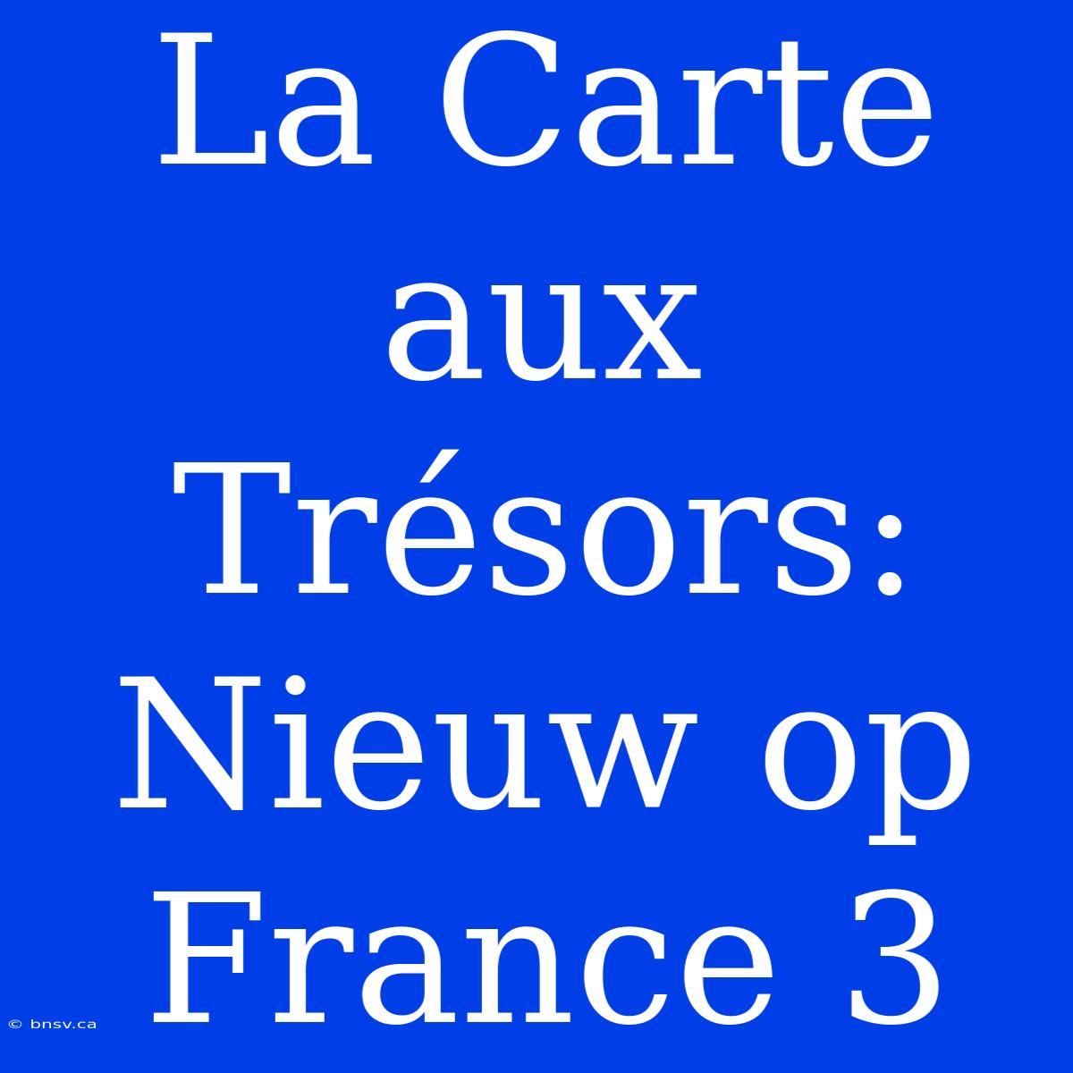 La Carte Aux Trésors: Nieuw Op France 3