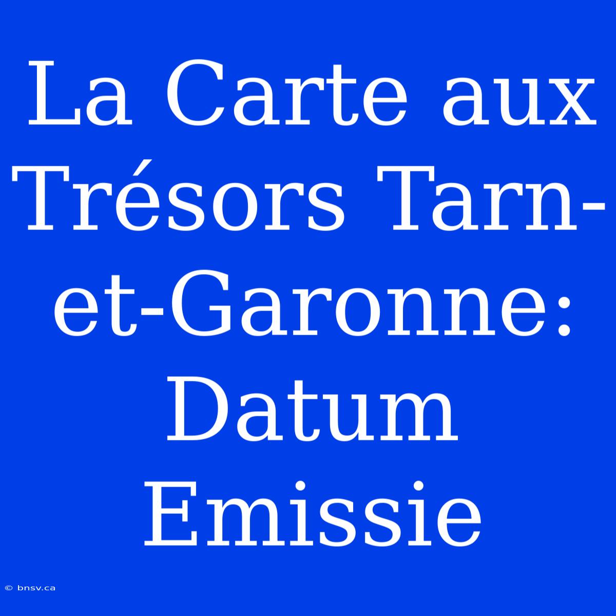 La Carte Aux Trésors Tarn-et-Garonne: Datum Emissie