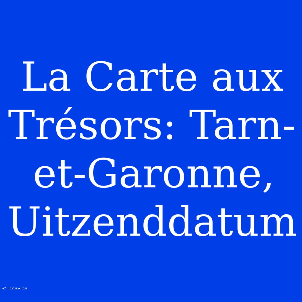 La Carte Aux Trésors: Tarn-et-Garonne, Uitzenddatum