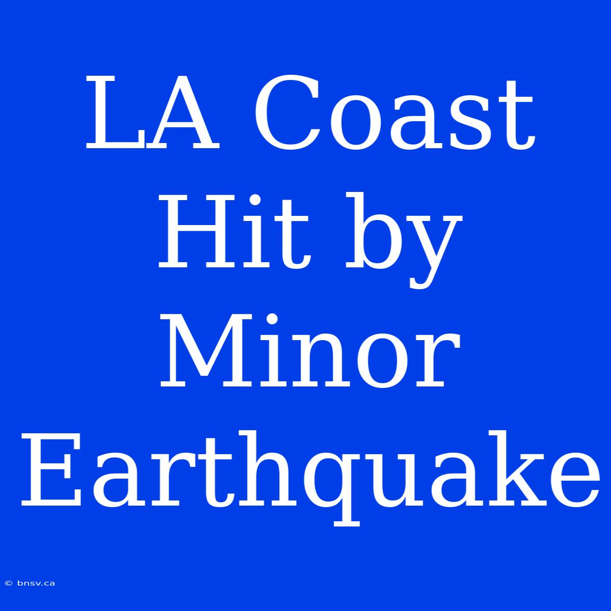 LA Coast Hit By Minor Earthquake