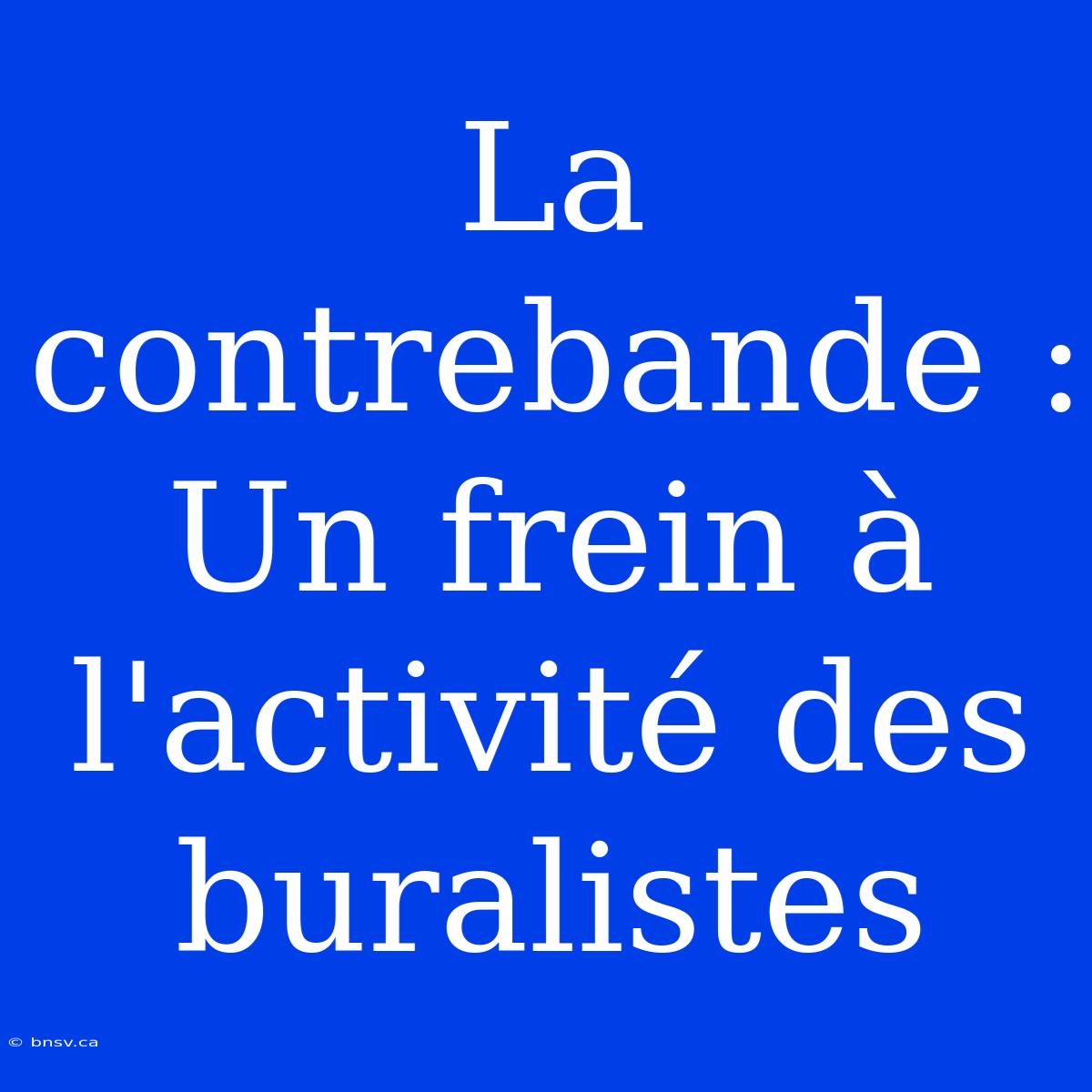 La Contrebande : Un Frein À L'activité Des Buralistes