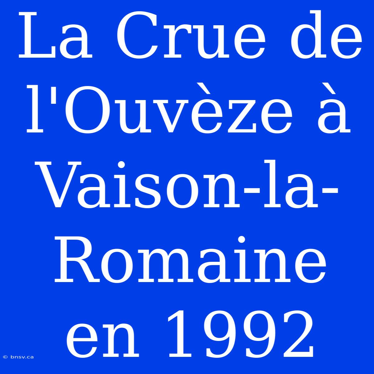 La Crue De L'Ouvèze À Vaison-la-Romaine En 1992