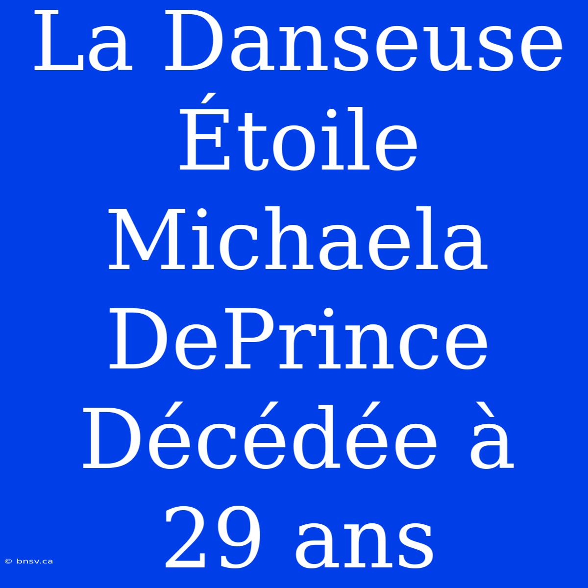 La Danseuse Étoile Michaela DePrince Décédée À 29 Ans