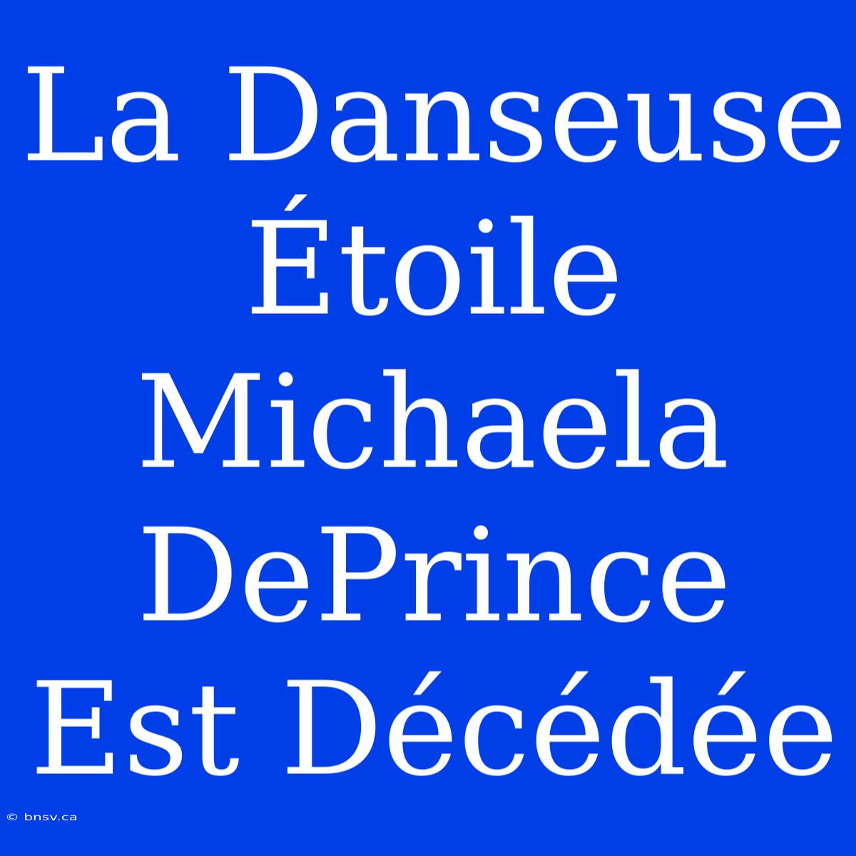 La Danseuse Étoile Michaela DePrince Est Décédée