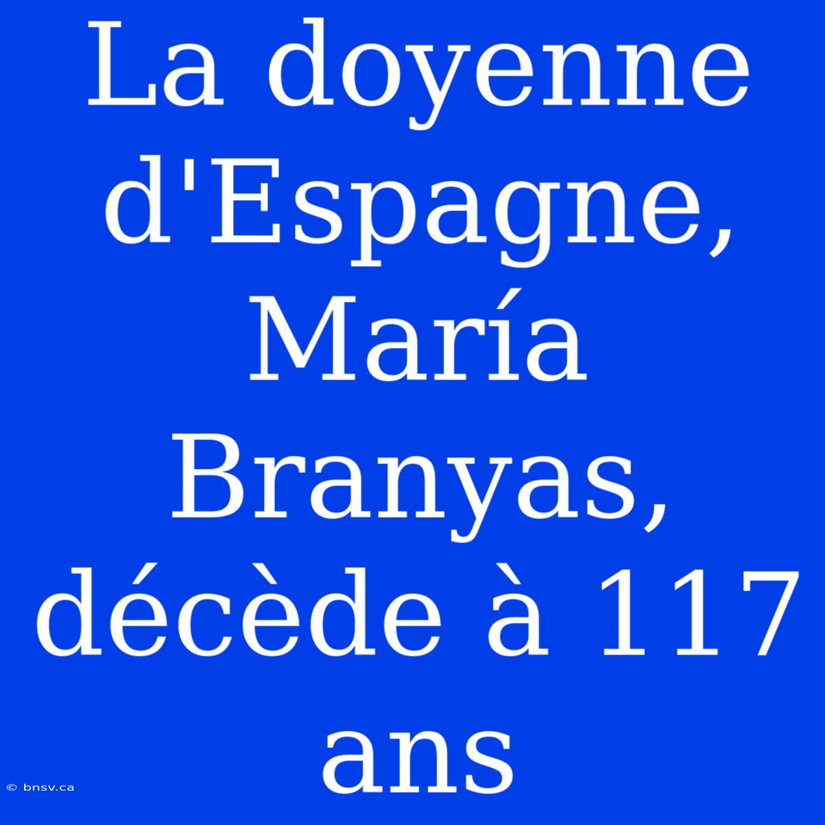 La Doyenne D'Espagne, María Branyas, Décède À 117 Ans