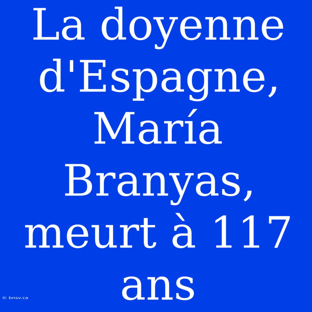 La Doyenne D'Espagne, María Branyas, Meurt À 117 Ans