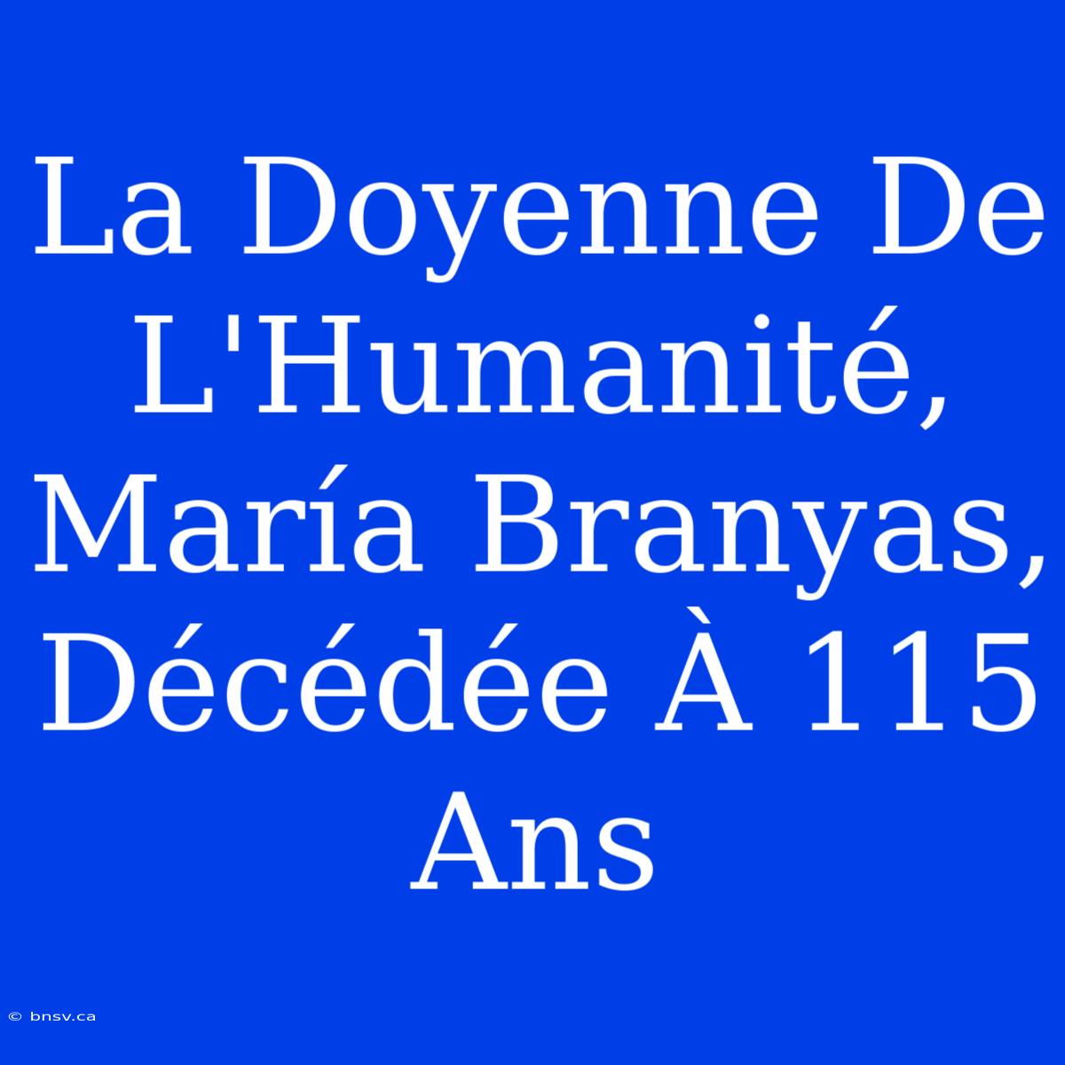 La Doyenne De L'Humanité, María Branyas, Décédée À 115 Ans