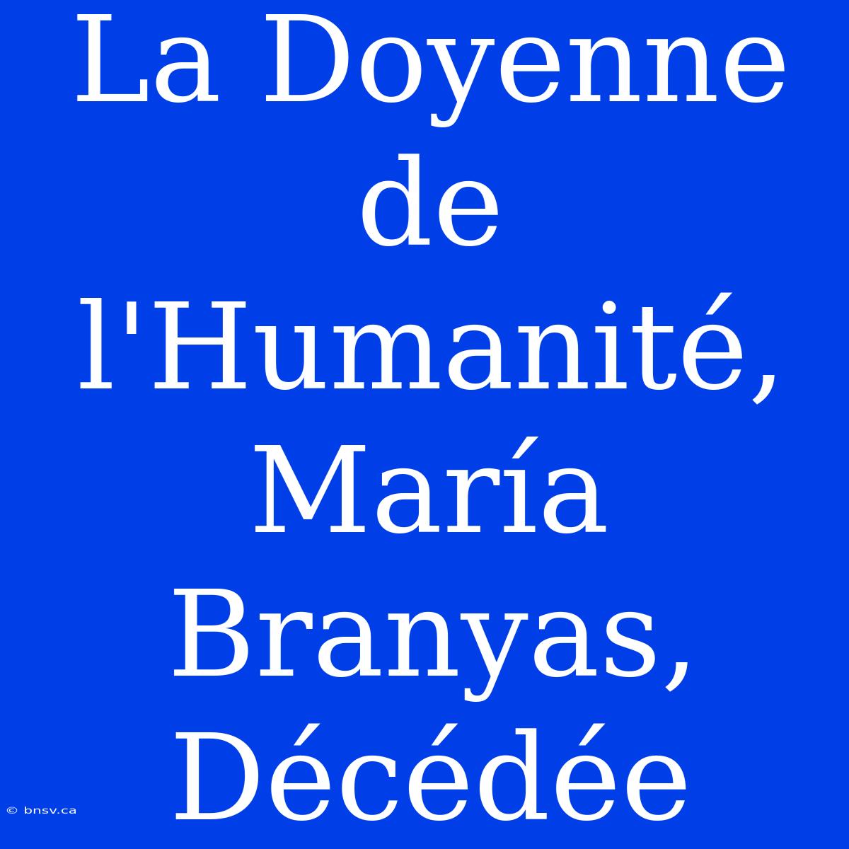 La Doyenne De L'Humanité, María Branyas, Décédée