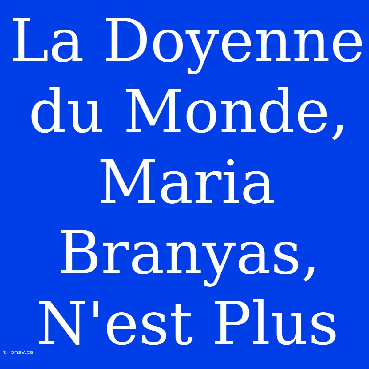 La Doyenne Du Monde, Maria Branyas, N'est Plus