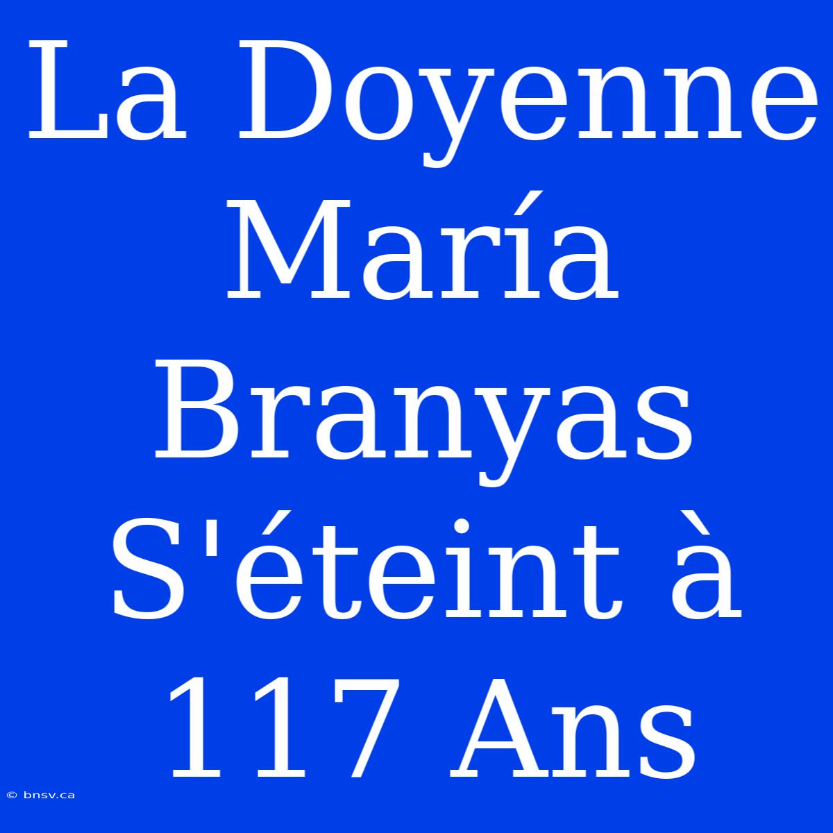 La Doyenne María Branyas S'éteint À 117 Ans