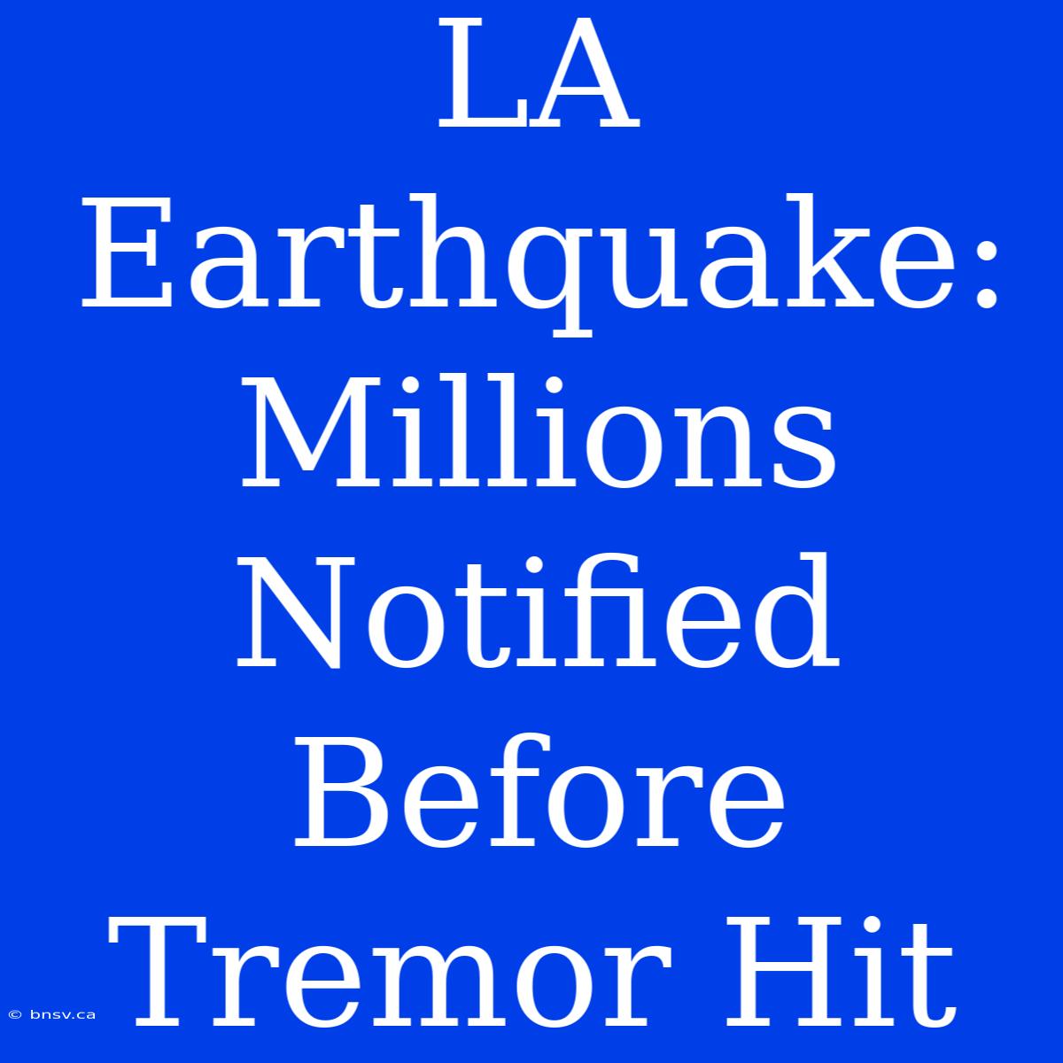 LA Earthquake: Millions Notified Before Tremor Hit