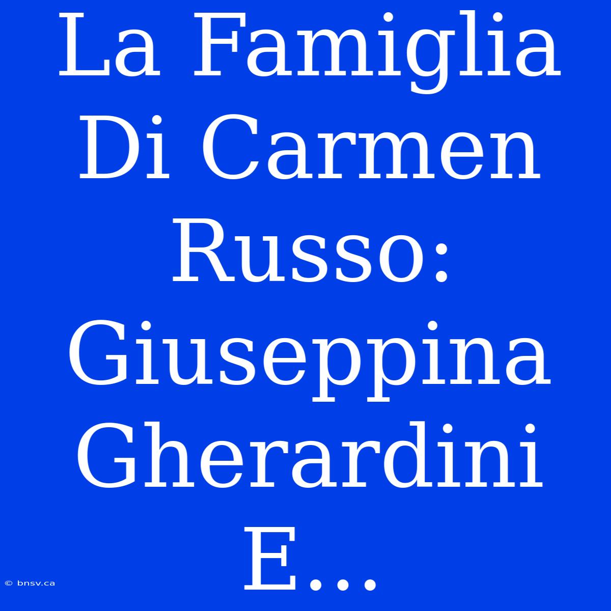 La Famiglia Di Carmen Russo: Giuseppina Gherardini E...