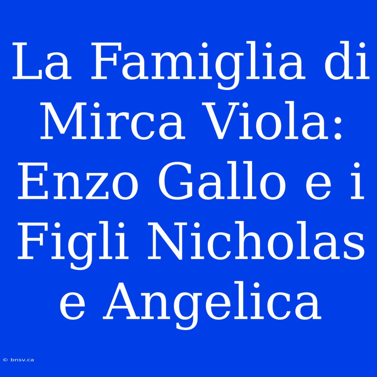 La Famiglia Di Mirca Viola: Enzo Gallo E I Figli Nicholas E Angelica