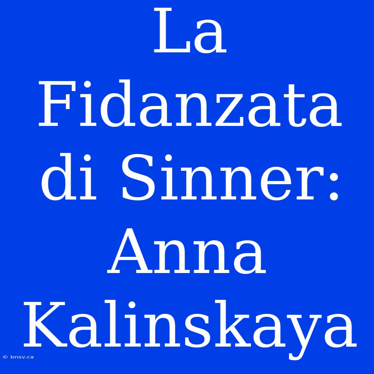 La Fidanzata Di Sinner: Anna Kalinskaya